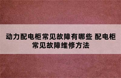 动力配电柜常见故障有哪些 配电柜常见故障维修方法